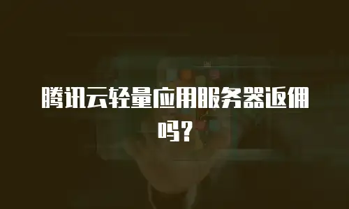 腾讯云轻量应用服务器返佣吗？
