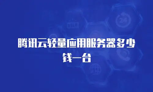 腾讯云轻量应用服务器多少钱一台