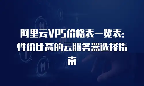 阿里云VPS价格表一览表：性价比高的云服务器选择指南