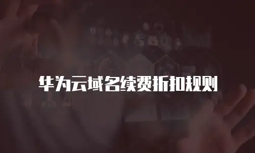 华为云域名续费折扣规则