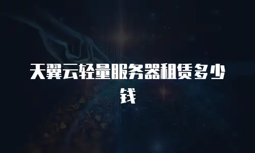 天翼云轻量服务器租赁多少钱