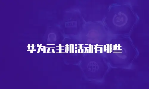 华为云主机活动有哪些
