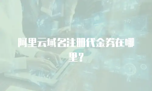 阿里云域名注册代金券在哪里？