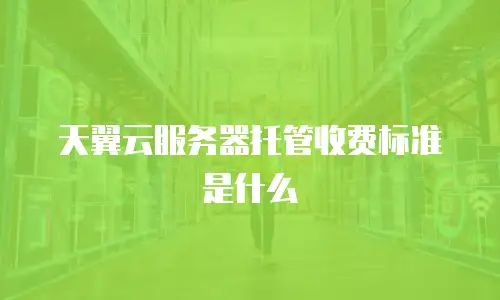 天翼云服务器托管收费标准是什么