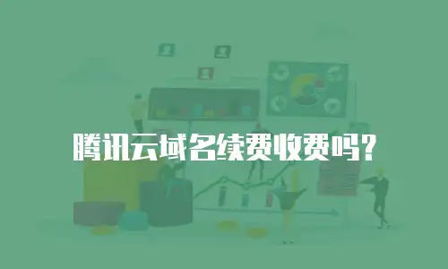 腾讯云域名续费收费吗？