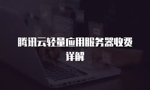 腾讯云轻量应用服务器收费详解