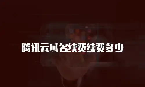 腾讯云域名续费续费多少