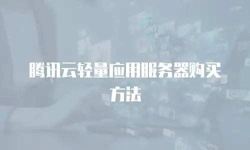 腾讯云轻量应用服务器购买方法