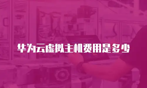 华为云虚拟主机费用是多少
