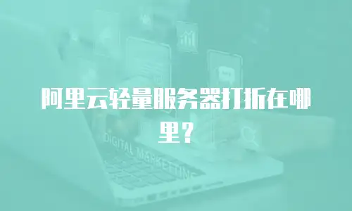 阿里云轻量服务器打折在哪里？
