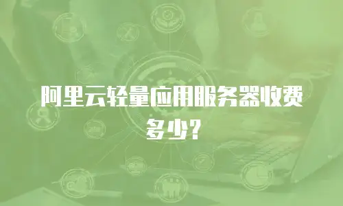 阿里云轻量应用服务器收费多少？