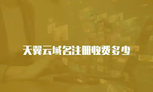 天翼云域名注册收费多少