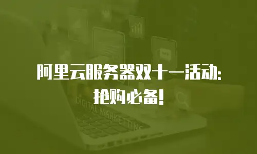 阿里云服务器双十一活动: 抢购必备!