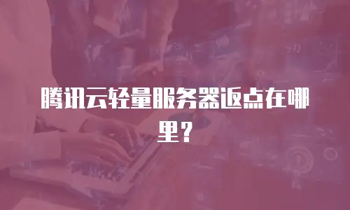 腾讯云轻量服务器返点在哪里？