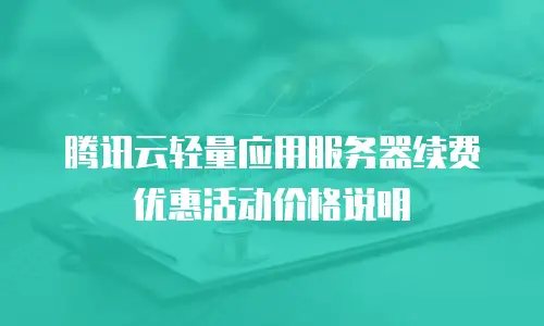 腾讯云轻量应用服务器续费优惠活动价格说明