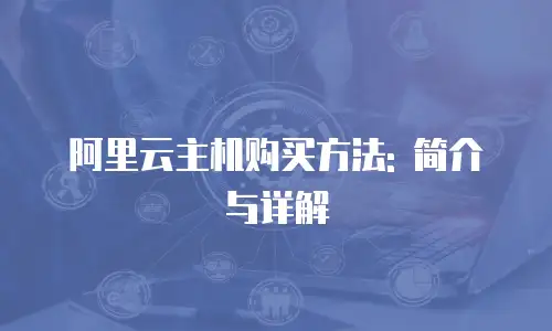 阿里云主机购买方法: 简介与详解