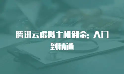 腾讯云虚拟主机佣金: 入门到精通
