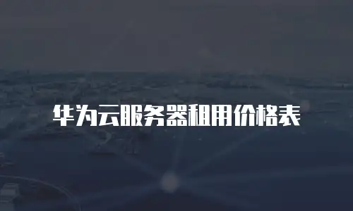 华为云服务器租用价格表