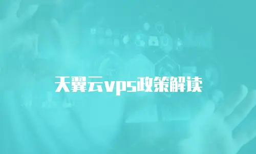 天翼云vps政策解读