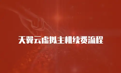 天翼云虚拟主机续费流程