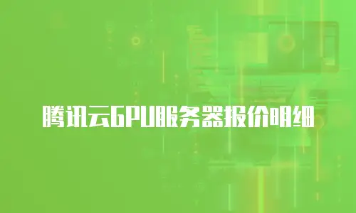 腾讯云GPU服务器报价明细