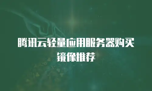 腾讯云轻量应用服务器购买镜像推荐