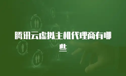 腾讯云虚拟主机代理商有哪些