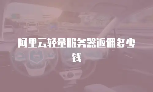 阿里云轻量服务器返佣多少钱