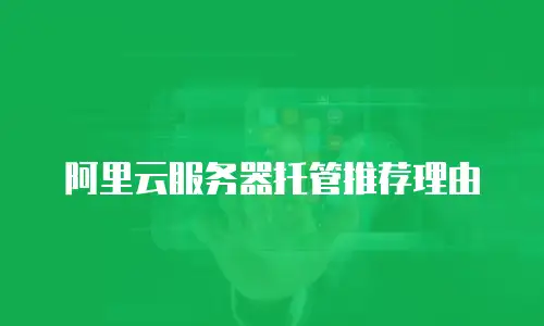 阿里云服务器托管推荐理由