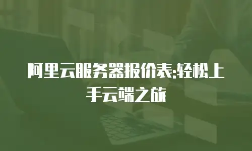 阿里云服务器报价表:轻松上手云端之旅
