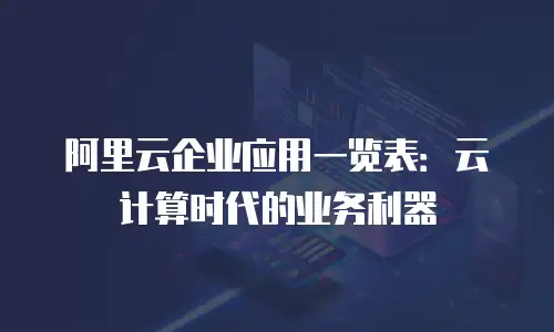 阿里云企业应用一览表：云计算时代的业务利器