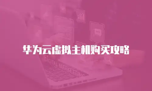 华为云虚拟主机购买攻略