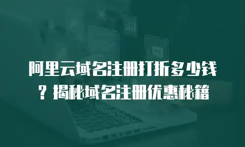 阿里云域名注册打折多少钱？揭秘域名注册优惠秘籍