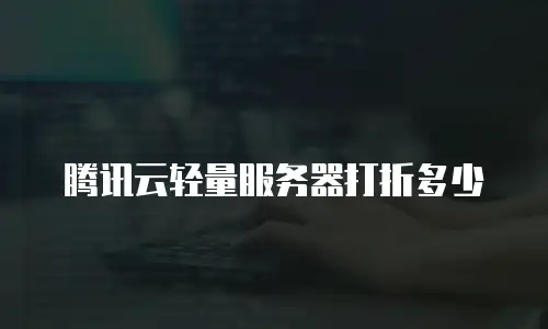 腾讯云轻量服务器打折多少