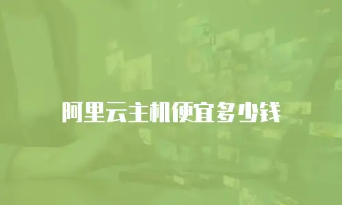 阿里云主机便宜多少钱