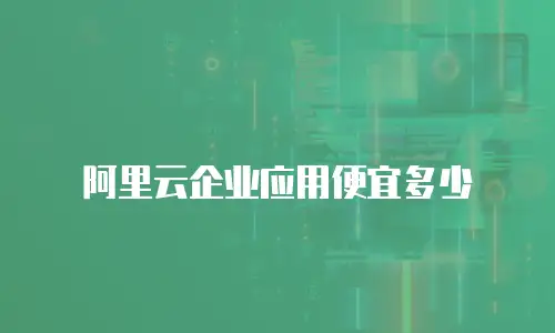 阿里云企业应用便宜多少
