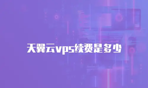 天翼云vps续费是多少