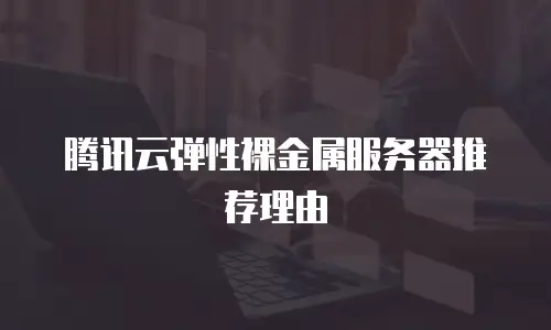 腾讯云弹性裸金属服务器推荐理由