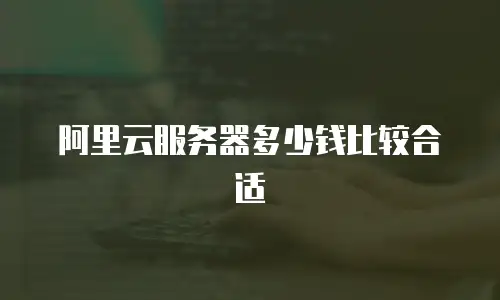 阿里云服务器多少钱比较合适