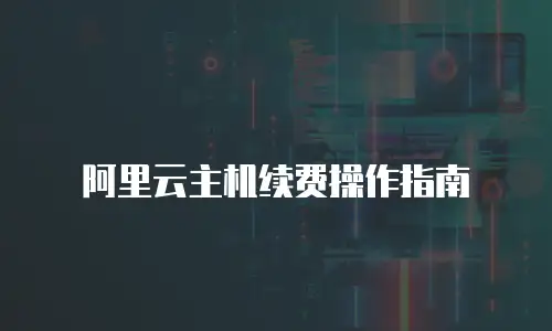 阿里云主机续费操作指南