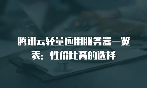 腾讯云轻量应用服务器一览表：性价比高的选择
