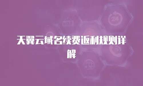 天翼云域名续费返利规则详解