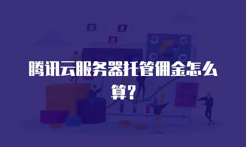 腾讯云服务器托管佣金怎么算？