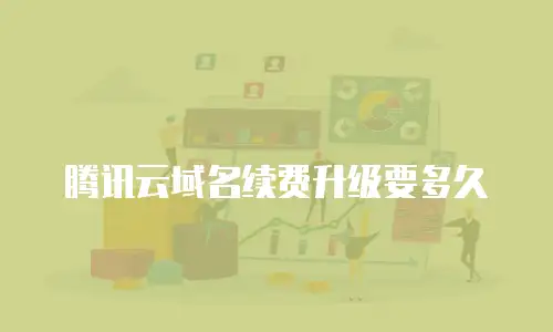 腾讯云域名续费升级要多久