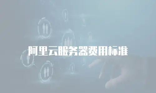 阿里云服务器费用标准