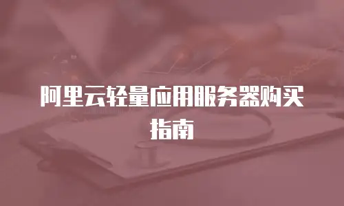 阿里云轻量应用服务器购买指南