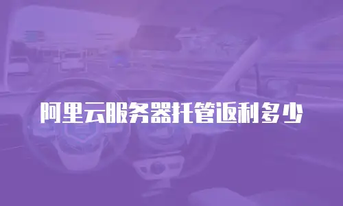 阿里云服务器托管返利多少