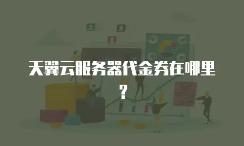 天翼云服务器代金券在哪里？