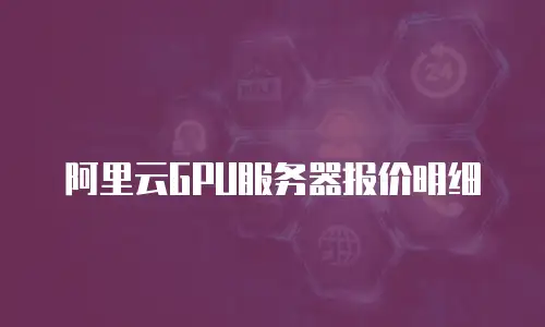 阿里云GPU服务器报价明细