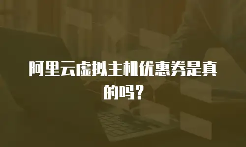 阿里云虚拟主机优惠券是真的吗？